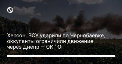 Херсон. ВСУ ударили по Чернобаевке, оккупанты ограничили движение через Днепр — ОК "Юг"