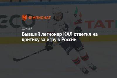 Бывший легионер КХЛ ответил на критику за игру в России