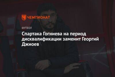 Спартака Гогниева на период дисквалификации заменит Георгий Джиоев