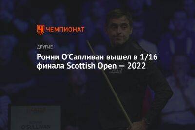 Ронни Осалливан - Ронни О'Салливан вышел в 1/16 финала Scottish Open — 2022 - championat.com - Россия - Бельгия - Германия - Шотландия - Ирландия
