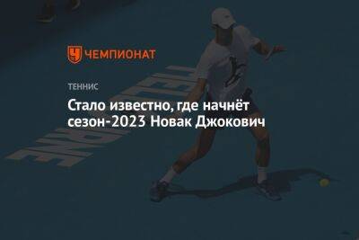 Стало известно, где начнёт сезон-2023 Новак Джокович