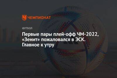 Первые пары плей-офф ЧМ-2022, «Зенит» пожаловался в ЭСК. Главное к утру