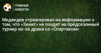 Медведев отреагировал на информацию о том, что «Зенит» не поедет на предсезонный турнир из-за драки со «Спартаком»