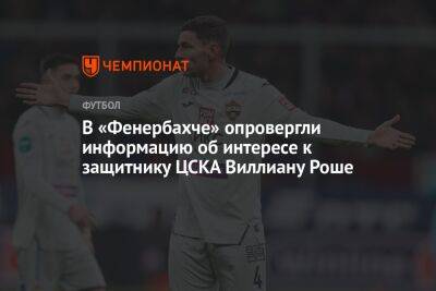 В «Фенербахче» опровергли информацию об интересе к защитнику ЦСКА Виллиану Роше