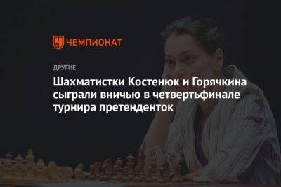 Шахматистки Костенюк и Горячкина сыграли вничью в четвертьфинале турнира претенденток