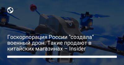 Госкорпорация России "создала" военный дрон. Такие продают в китайских магазинах – Insider