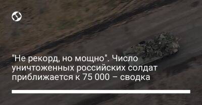 "Не рекорд, но мощно". Число уничтоженных российских солдат приближается к 75 000 – сводка