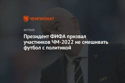 Президент ФИФА призвал участников ЧМ-2022 не смешивать футбол с политикой