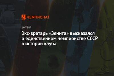 Экс-вратарь «Зенита» высказался о единственном чемпионстве СССР в истории клуба