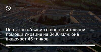 Пентагон объявил о дополнительной помощи Украине на $400 млн: она включает 45 танков