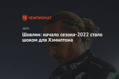 Льюис Хэмилтон - Эндрю Шовлин - Шовлин: начало сезона-2022 стало шоком для Хэмилтона - championat.com