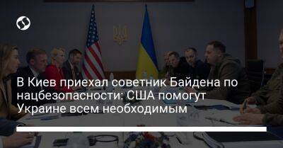 В Киев приехал советник Байдена по нацбезопасности: США помогут Украине всем необходимым