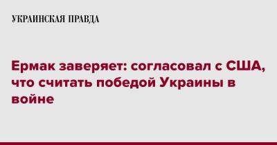 Ермак заверяет: согласовал с США, что считать победой Украины в войне