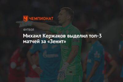 Михаил Кержаков выделил топ-3 матчей за «Зенит»