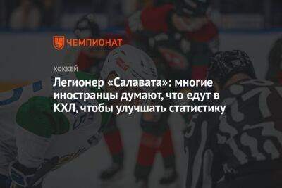Легионер «Салавата»: многие иностранцы думают, что едут в КХЛ, чтобы улучшать статистику