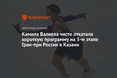 Камила Валиева чисто откатала короткую программу на 3-м этапе Гран-при России в Казани