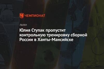Юлия Ступак пропустит контрольную тренировку сборной России в Ханты-Мансийске