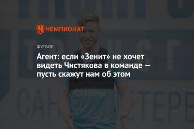 Агент: если «Зенит» не хочет видеть Чистякова в команде — пусть скажут нам об этом