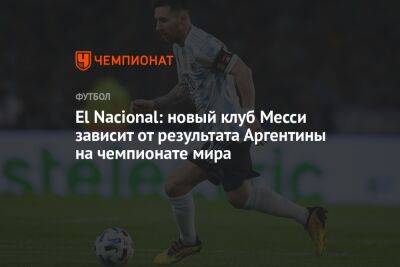 El Nacional: новый клуб Месси зависит от результата Аргентины на чемпионате мира