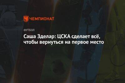 Саша Зделар: ЦСКА сделает всё, чтобы вернуться на первое место