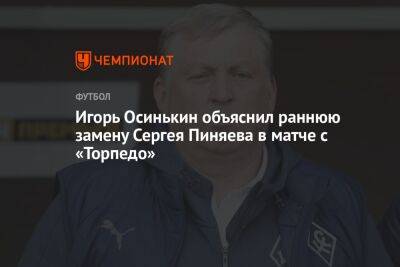 Игорь Осинькин объяснил раннюю замену Сергея Пиняева в матче с «Торпедо»