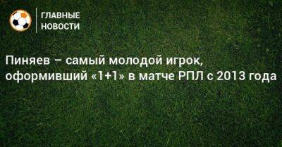 Пиняев – самый молодой игрок, оформивший «1+1» в матче РПЛ с 2013 года