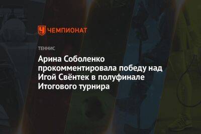 Арина Соболенко прокомментировала победу над Игой Свёнтек в полуфинале Итогового турнира