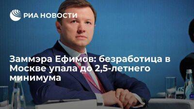 Заммэра Ефимов: безработица в Москве упала до 2,5-летнего минимума