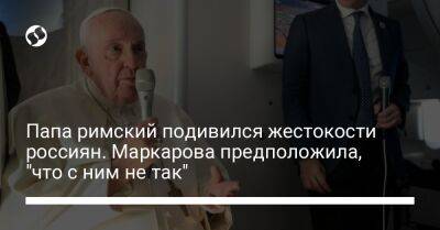 Папа римский подивился жестокости россиян. Маркарова предположила, "что с ним не так"