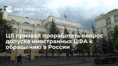 ЦБ призвал проработать вопрос допуска в Россию иностранных цифровых финансовых активов