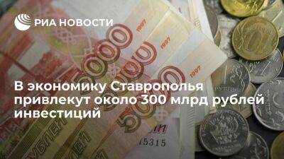 В экономику Ставрополья привлекут около 300 млрд рублей инвестиций