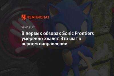 В первых обзорах Sonic Frontiers умеренно хвалят. Это шаг в верном направлении