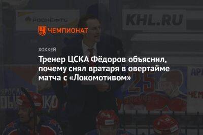 Тренер ЦСКА Фёдоров объяснил, почему снял вратаря в овертайме матча с «Локомотивом»