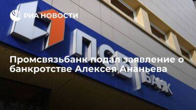 Промсвязьбанк подал заявление о банкротстве Ананьева из-за долга в 91,2 миллиарда рублей