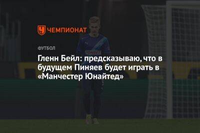 Гленн Бейл: предсказываю, что в будущем Пиняев будет играть в «Манчестер Юнайтед»