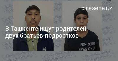 В Ташкенте ищут родителей двух братьев-подростков