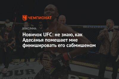 Новичок UFC: не знаю, как Адесанья помешает мне финишировать его сабмишеном