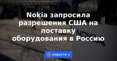 Nokia запросила разрешения США на поставку оборудования в Россию