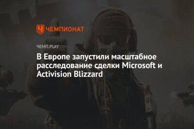 В Европе запустили масштабное расследование сделки Microsoft и Activision Blizzard