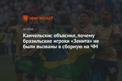 Канчельскис объяснил, почему бразильские игроки «Зенита» не были вызваны в сборную на ЧМ
