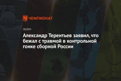 Александр Терентьев заявил, что бежал с травмой в контрольной гонке сборной России