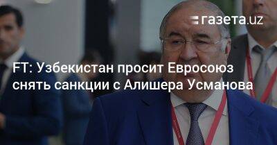 FT: Узбекистан просит Евросоюз снять санкции с Алишера Усманова