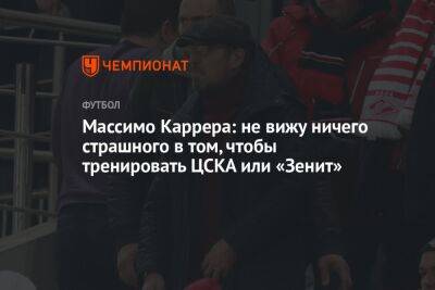 Массимо Каррера: не вижу ничего страшного в том, чтобы тренировать ЦСКА или «Зенит»