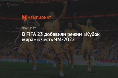 В FIFA 23 добавили режим «Кубок мира» в честь ЧМ-2022