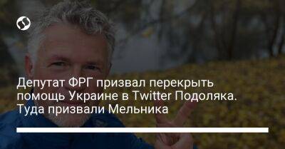 Депутат ФРГ призвал перекрыть помощь Украине в Twitter Подоляка. Туда призвали Мельника