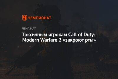 Токсичным игрокам Call of Duty: Modern Warfare 2 «закроют рты»