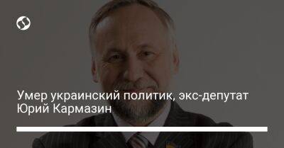 Умер известный украинский политик, экс-депутат Юрий Кармазин