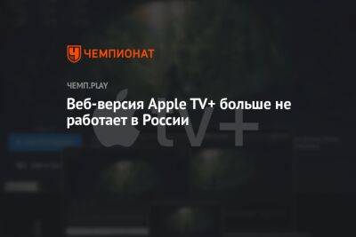 Веб-версия Apple TV+ больше не работает в России