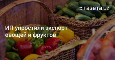 ИП упростили экспорт овощей и фруктов