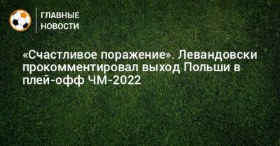 «Счастливое поражение». Левандовски прокомментировал выход Польши в плей-офф ЧМ-2022
